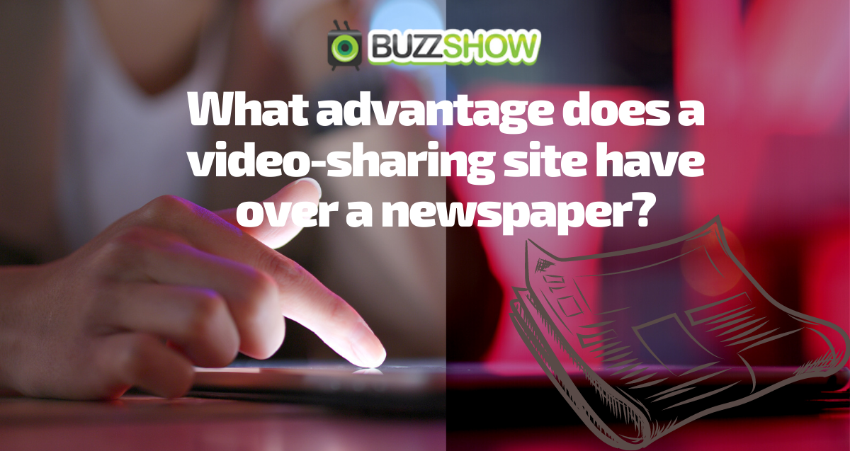 What Advantage Does a Video-Sharing Site have Over a Newspaper?