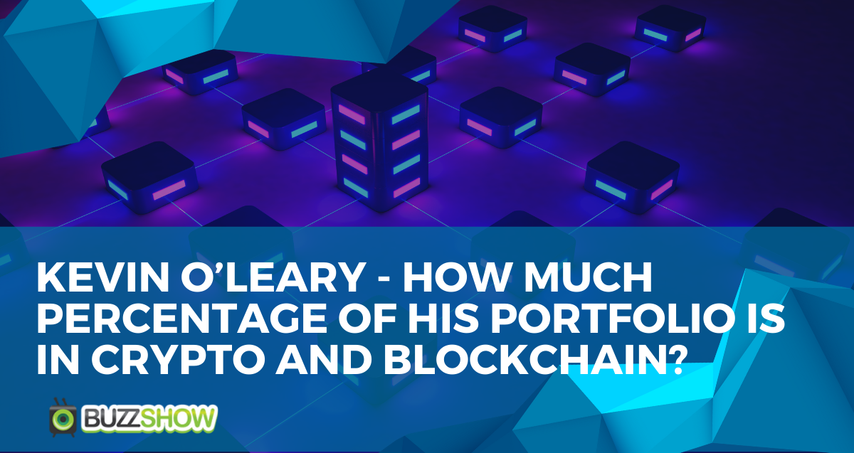 Kevin O’Leary – How Much Percentage of his Portfolio is in Crypto and Blockchain?